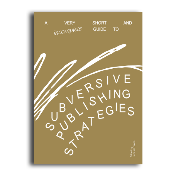 A Very Short and Incomplete Guide to Subversive Publishing Strategies — Print