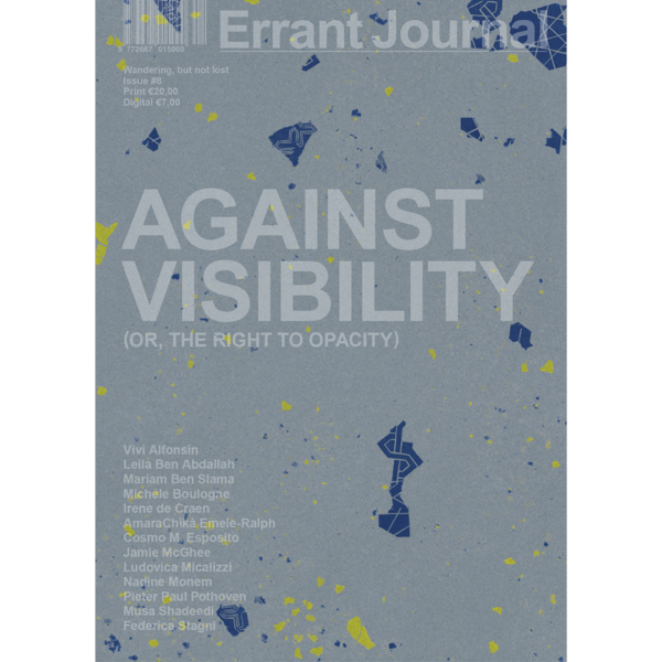 Errant Journal #8 Against Visibility (or, the Right to Opacity) – Print