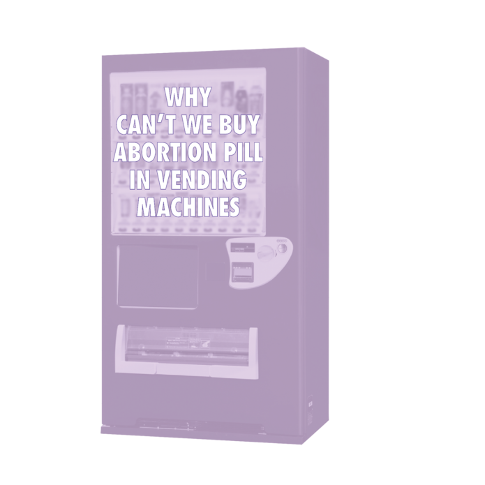 Why Can’t We Buy Abortion Pills in Vending Machine