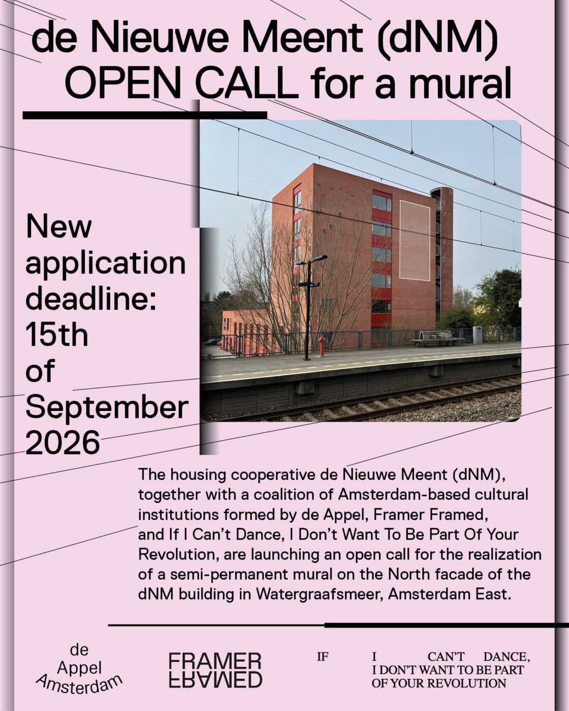 New flyer announcing an open call for a mural at de Nieuwe Meent (dNM). Using a white background, it features a photograph of a red-brick residential building behind a railway platform, with overhead cables and bare trees in view. A faint rectangular outline marks the proposed mural location on the facade. Bold, sans-serif black typography highlights “OPEN CALL for a mural,” while subtle diagonal lines referencing the train cables add movement to the design. The logos of de Appel, Framer Framed, and If I Can’t Dance are listed at the bottom.