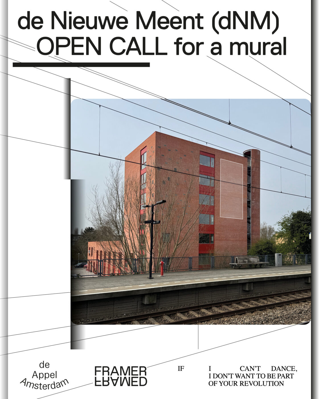 Flyer announcing an open call for a mural at de Nieuwe Meent (dNM). Using a white background, it features a photograph of a red-brick residential building behind a railway platform, with overhead cables and bare trees in view. A faint rectangular outline marks the proposed mural location on the facade. Bold, sans-serif black typography highlights “OPEN CALL for a mural,” while subtle diagonal lines referencing the train cables add movement to the design. The logos of de Appel, Framer Framed, and If I Can’t Dance are listed at the bottom.